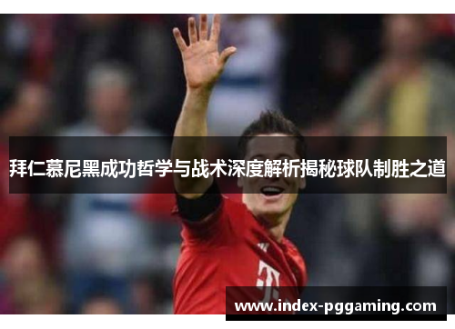 拜仁慕尼黑成功哲学与战术深度解析揭秘球队制胜之道
