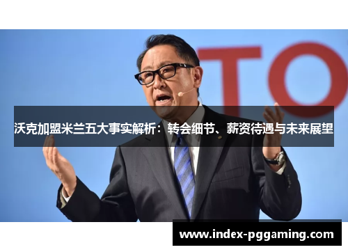 沃克加盟米兰五大事实解析：转会细节、薪资待遇与未来展望