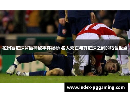 拉姆塞进球背后神秘事件揭秘 名人死亡与其进球之间的巧合盘点