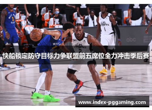 快船锁定防守目标力争联盟前五席位全力冲击季后赛