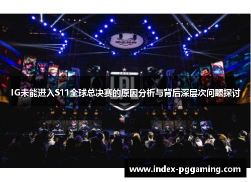 IG未能进入S11全球总决赛的原因分析与背后深层次问题探讨