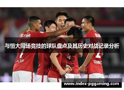 与恒大同场竞技的球队盘点及其历史对战记录分析