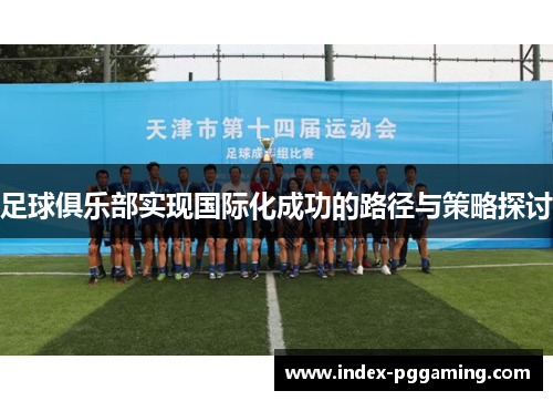 足球俱乐部实现国际化成功的路径与策略探讨 足球俱乐部实现国际化成功的路径与策略探讨