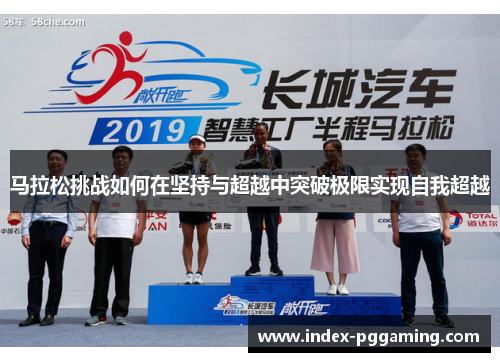马拉松挑战如何在坚持与超越中突破极限实现自我超越 马拉松挑战如何在坚持与超越中突破极限实现自我超越