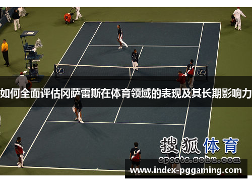 如何全面评估冈萨雷斯在体育领域的表现及其长期影响力