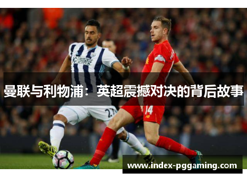 曼联与利物浦：英超震撼对决的背后故事