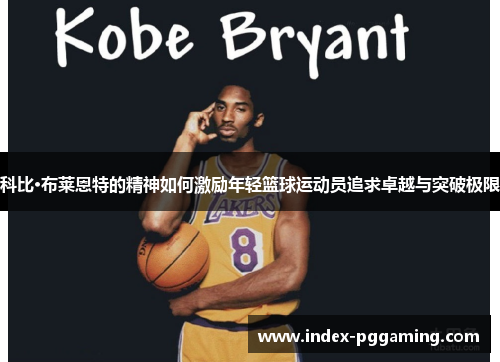 科比·布莱恩特的精神如何激励年轻篮球运动员追求卓越与突破极限