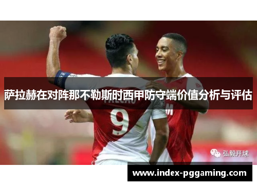 萨拉赫在对阵那不勒斯时西甲防守端价值分析与评估