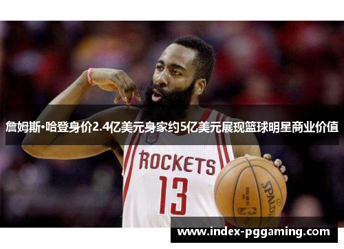 詹姆斯·哈登身价2.4亿美元身家约5亿美元展现篮球明星商业价值